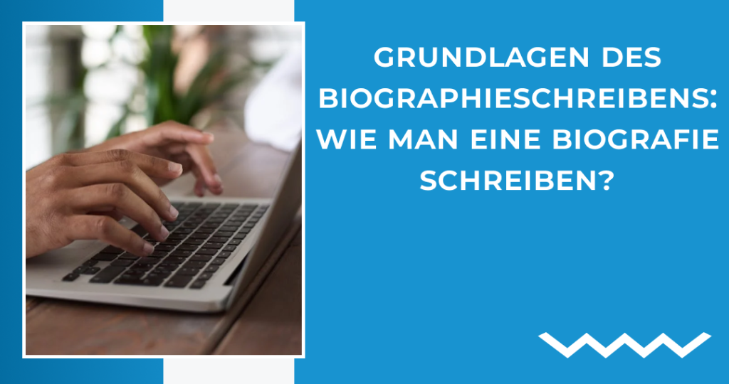 Grundlagen des Biographieschreibens: Wie man eine Biografie schreiben?